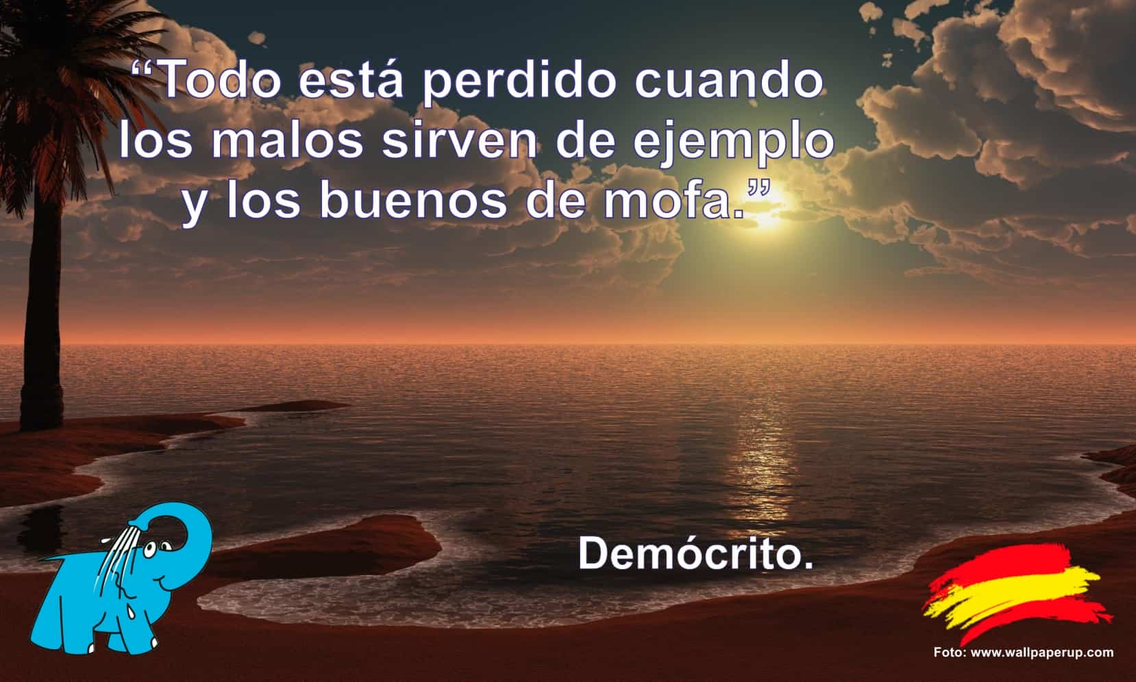 Todo está perdido cuando los malos sirven de ejemplo y los buenos de mofa.